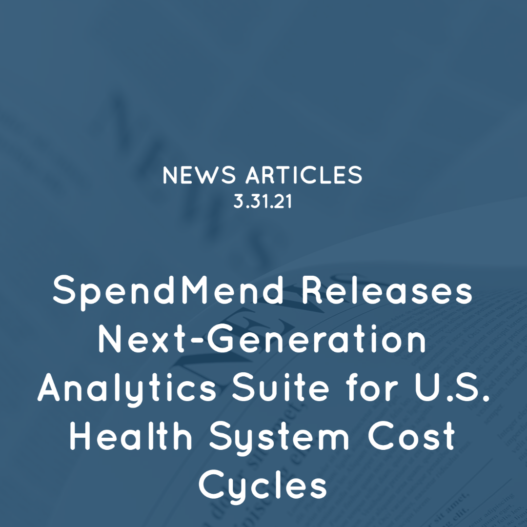 SpendMend Releases Next-Generation Analytics Suite for U.S. Health System Cost Cycles