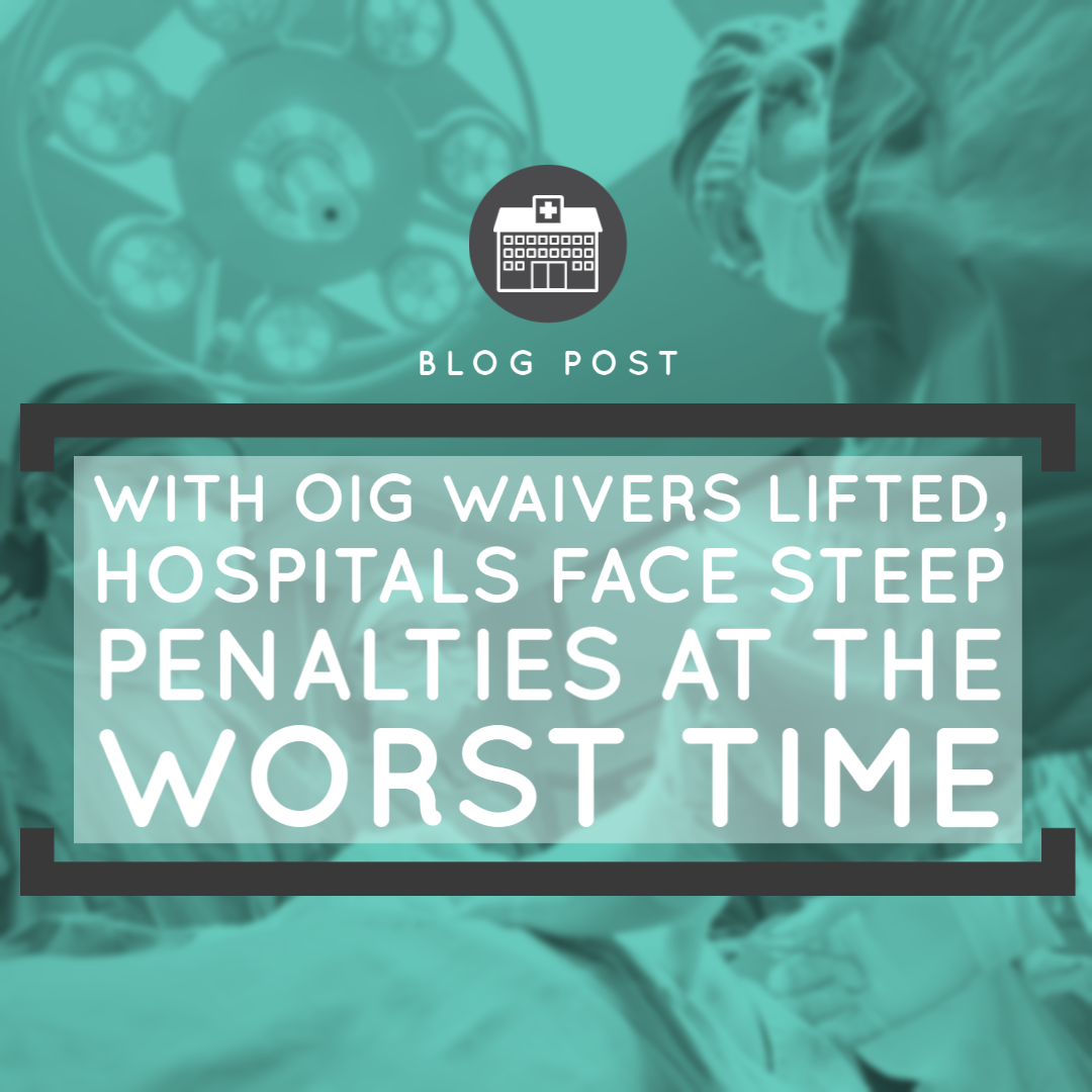 With OIG Waivers Lifted, Hospitals Face Steep Penalties at the Worst Time