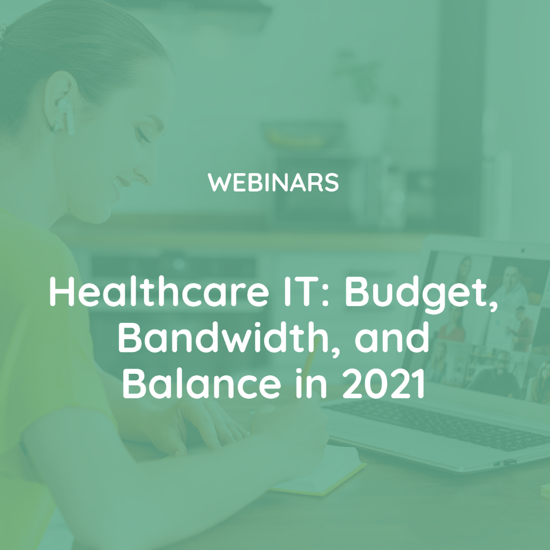 Healthcare IT: Budget, Bandwidth, and Balance in 2021