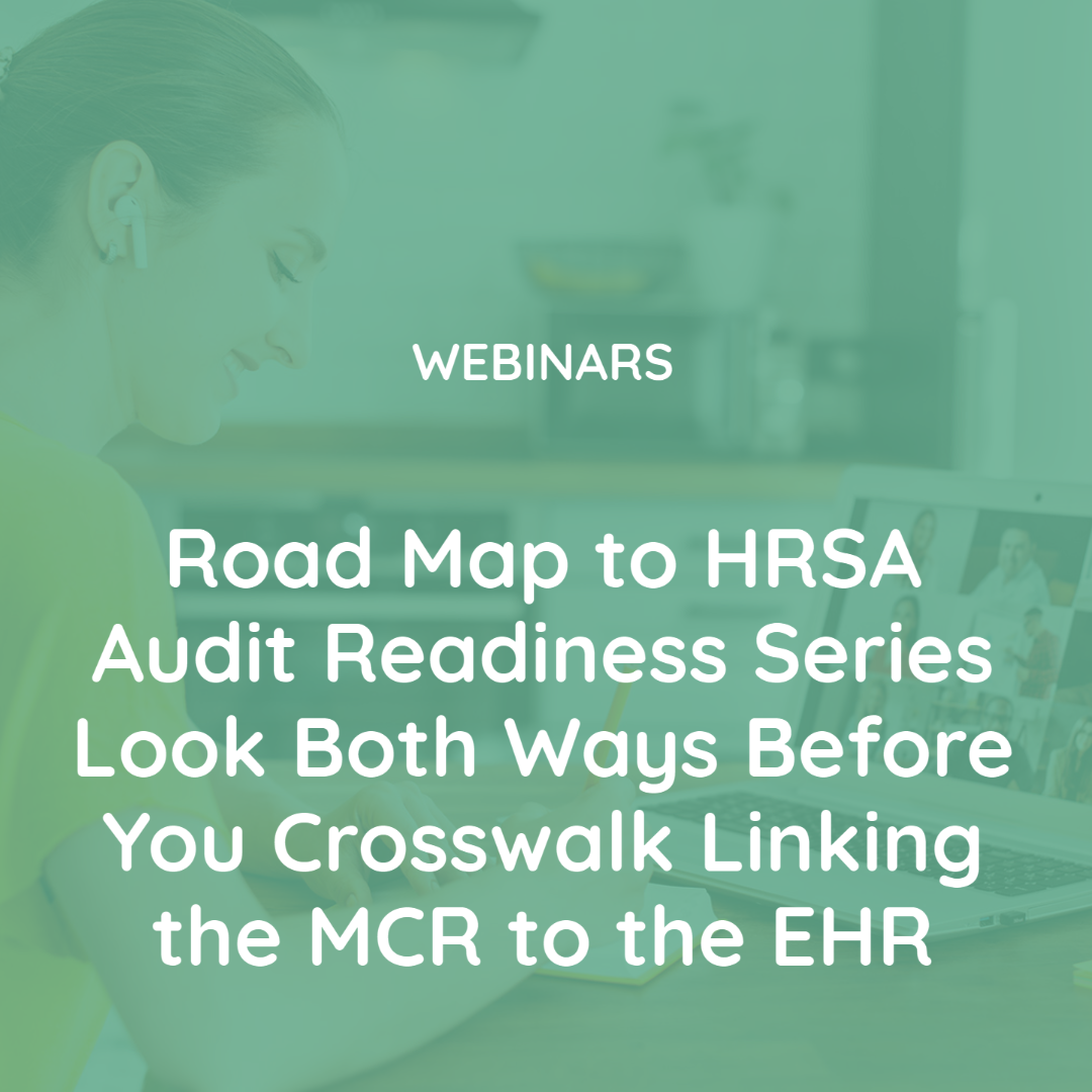 Road Map to HRSA Audit Readiness Series  Look Both Ways Before You Crosswalk Linking the MCR to the EHR