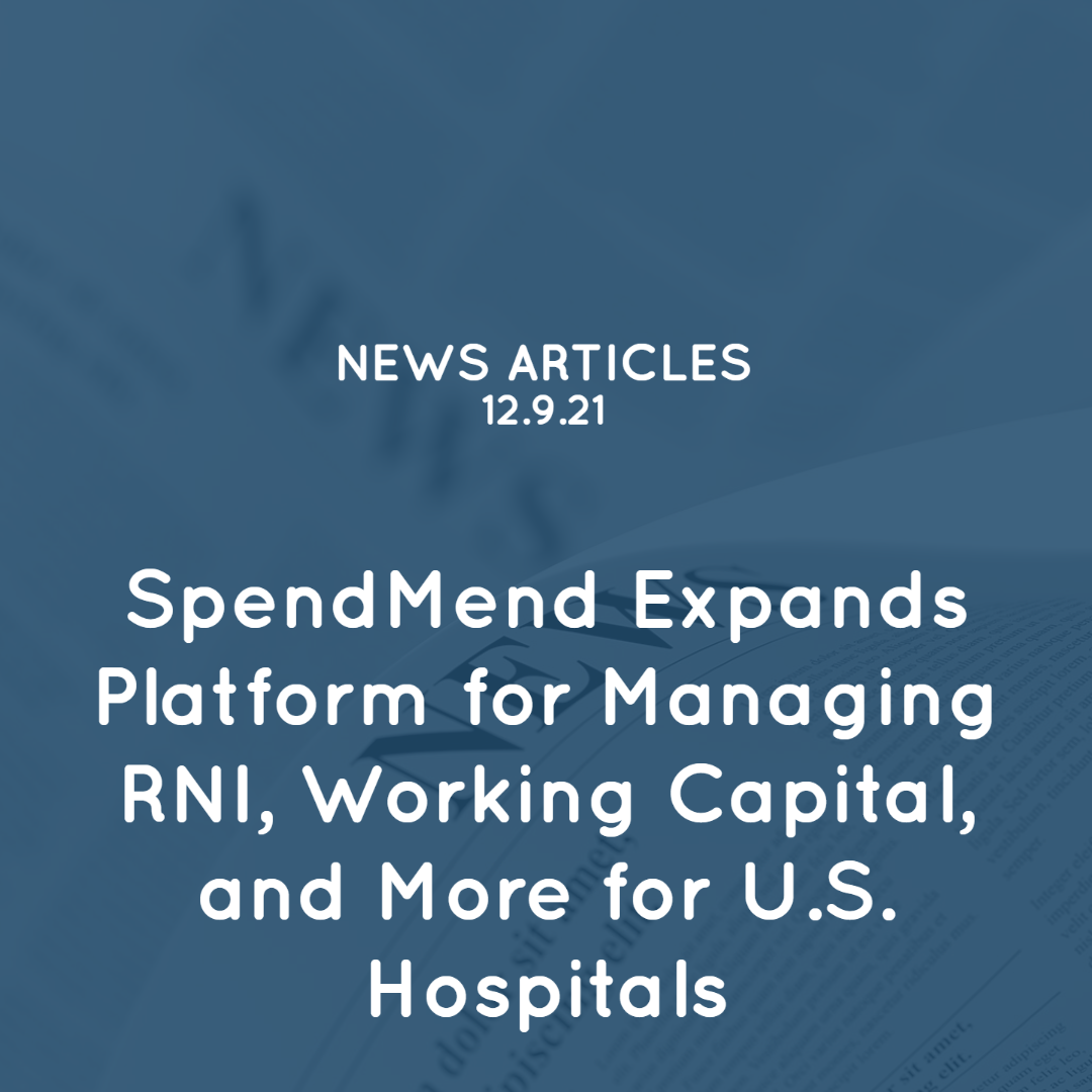 SpendMend Expands Platform for Managing RNI, Working Capital, and More for U.S. Hospitals