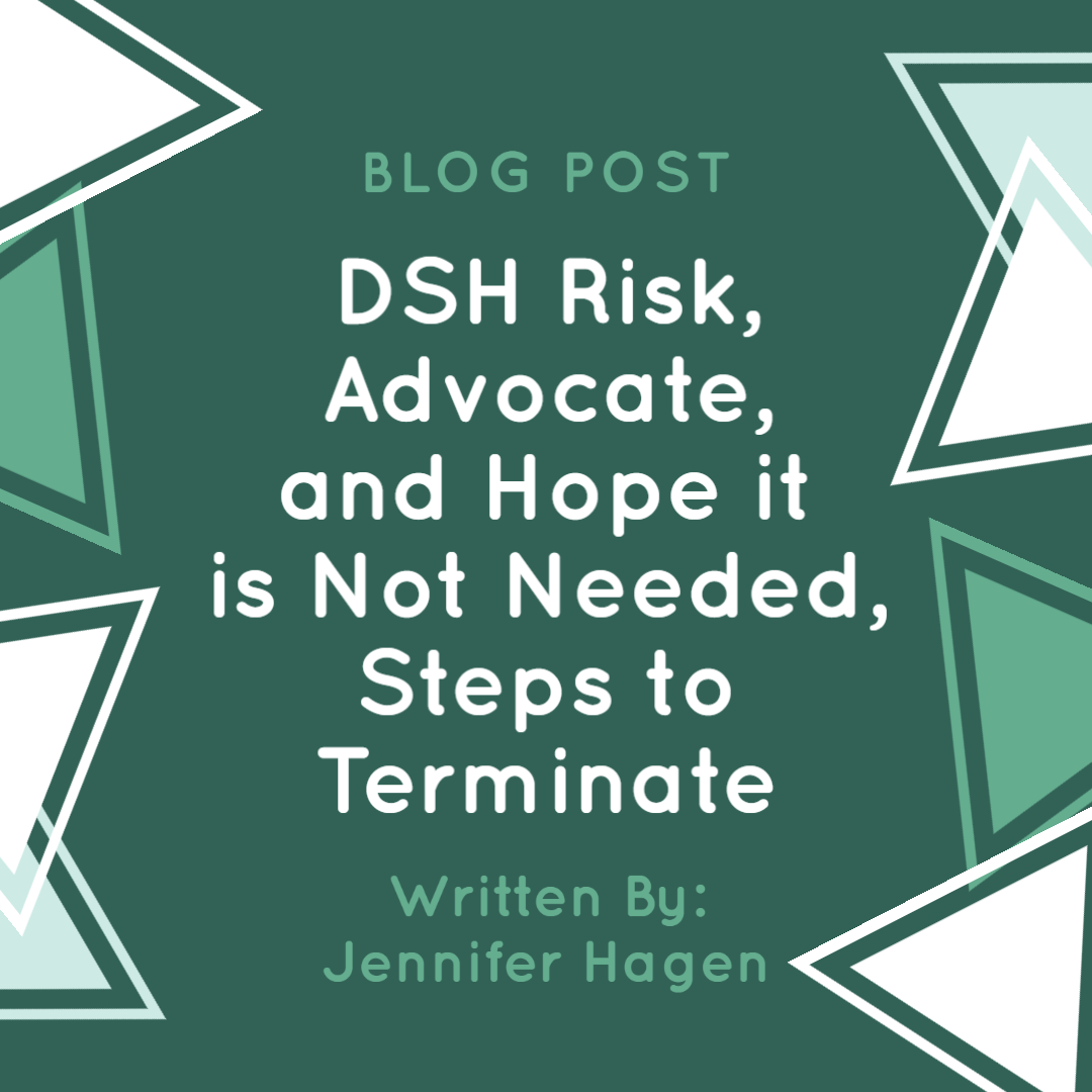 DSH Risk, Advocate, and Hope it is not needed, Steps to Terminate
