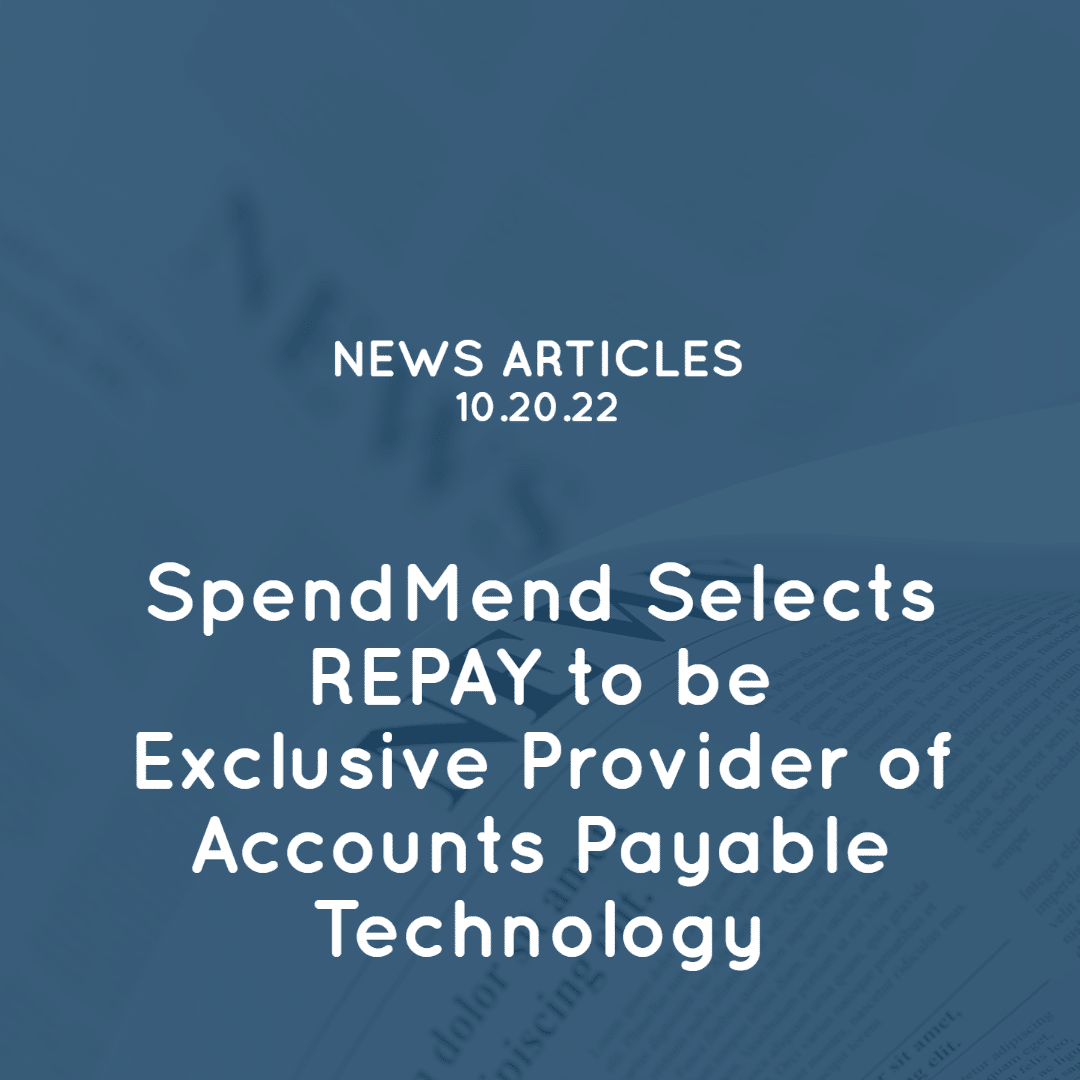 SpendMend Selects REPAY to be Exclusive Provider of Accounts Payable Technology