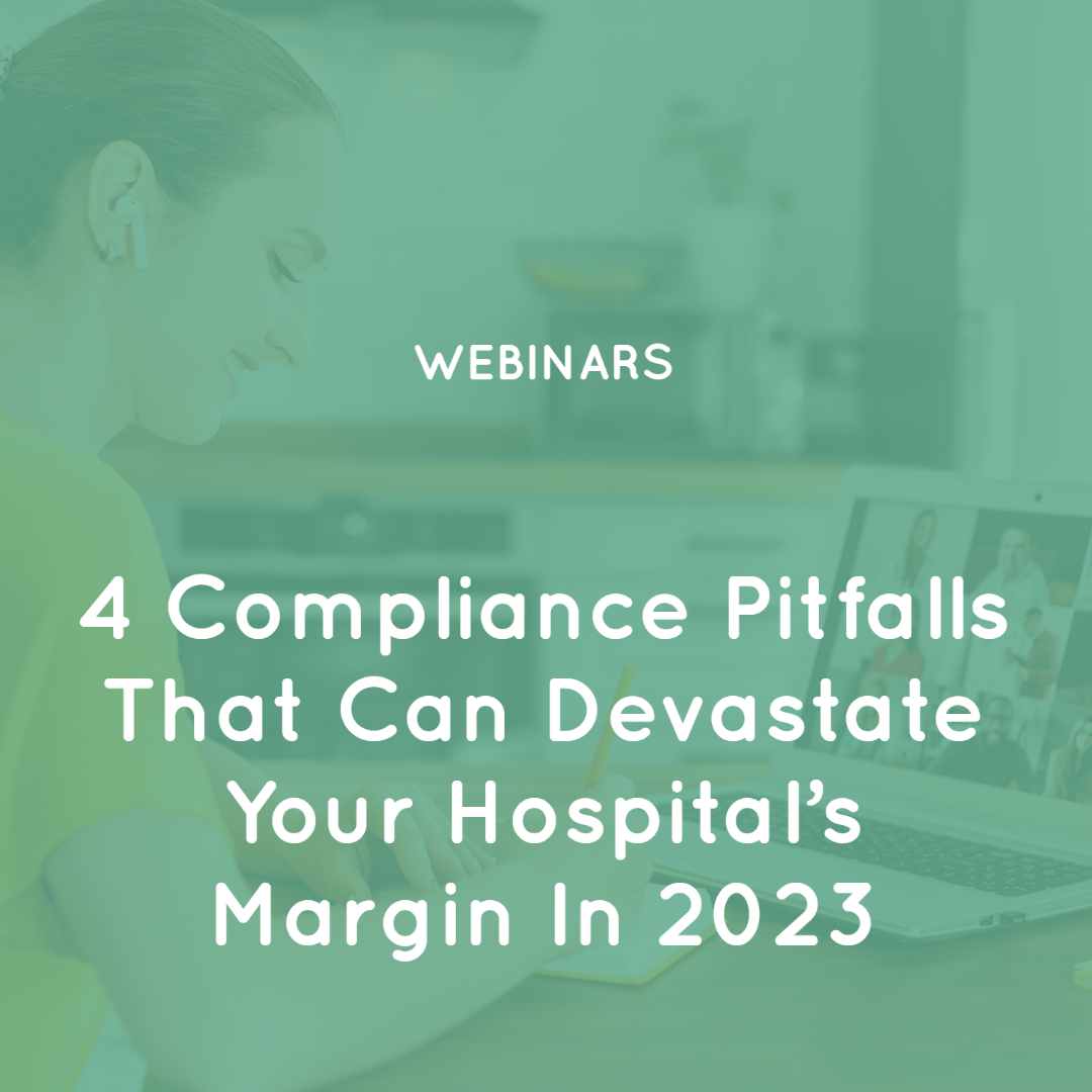 Four Compliance Pitfalls that can Devastate your Hospital’s Margin in 2023 Four Compliance Pitfalls that can Devastate your Hospital’s Margin in 2023
