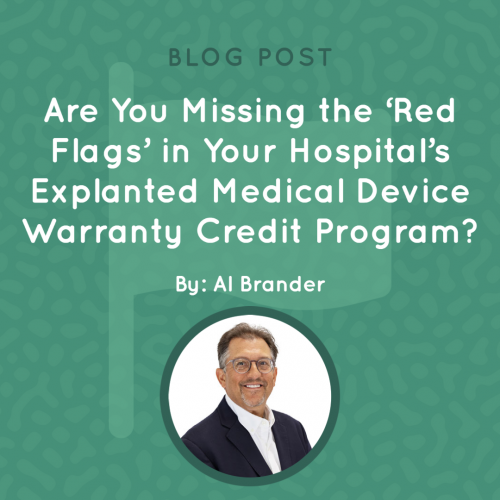 Are You Missing the ‘Red Flags’ in Your Hospital’s Explanted Medical Device Warranty Credit Program?
