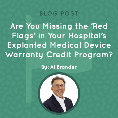 Are You Missing the ‘Red Flags’ in Your Hospital’s Explanted Medical Device Warranty Credit Program? Are You Missing the ‘Red Flags’ in Your Hospital’s Explanted Medical Device Warranty Credit Program?