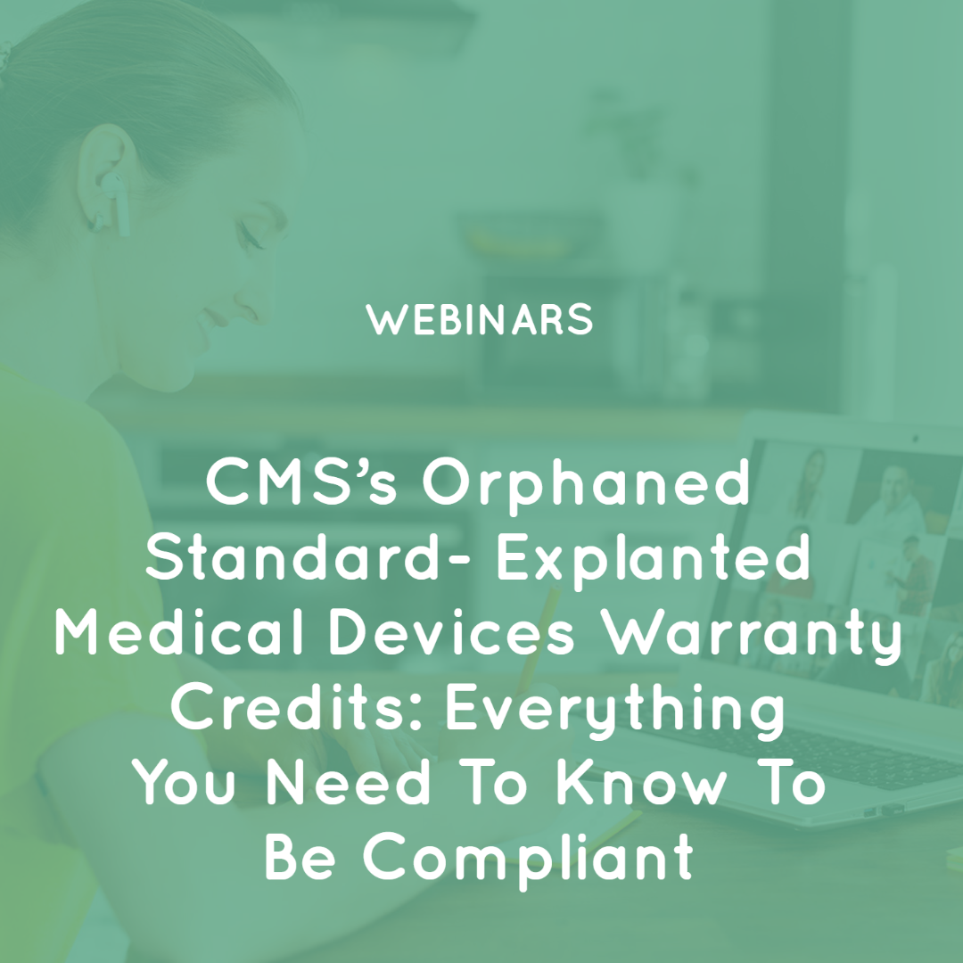 CMS’s Orphaned Standard – Explanted Medical Devices Warranty Credits: Everything you need to know to be compliant. CMS’s Orphaned Standard – Explanted Medical Devices Warranty Credits: Everything you need to know to be compliant.