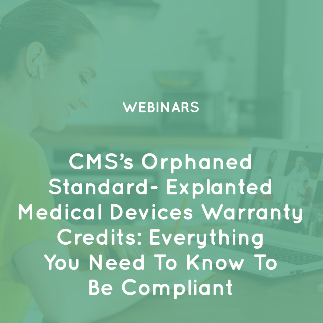 CMS’s Orphaned Standard – Explanted Medical Devices Warranty Credits: Everything you need to know to be compliant.