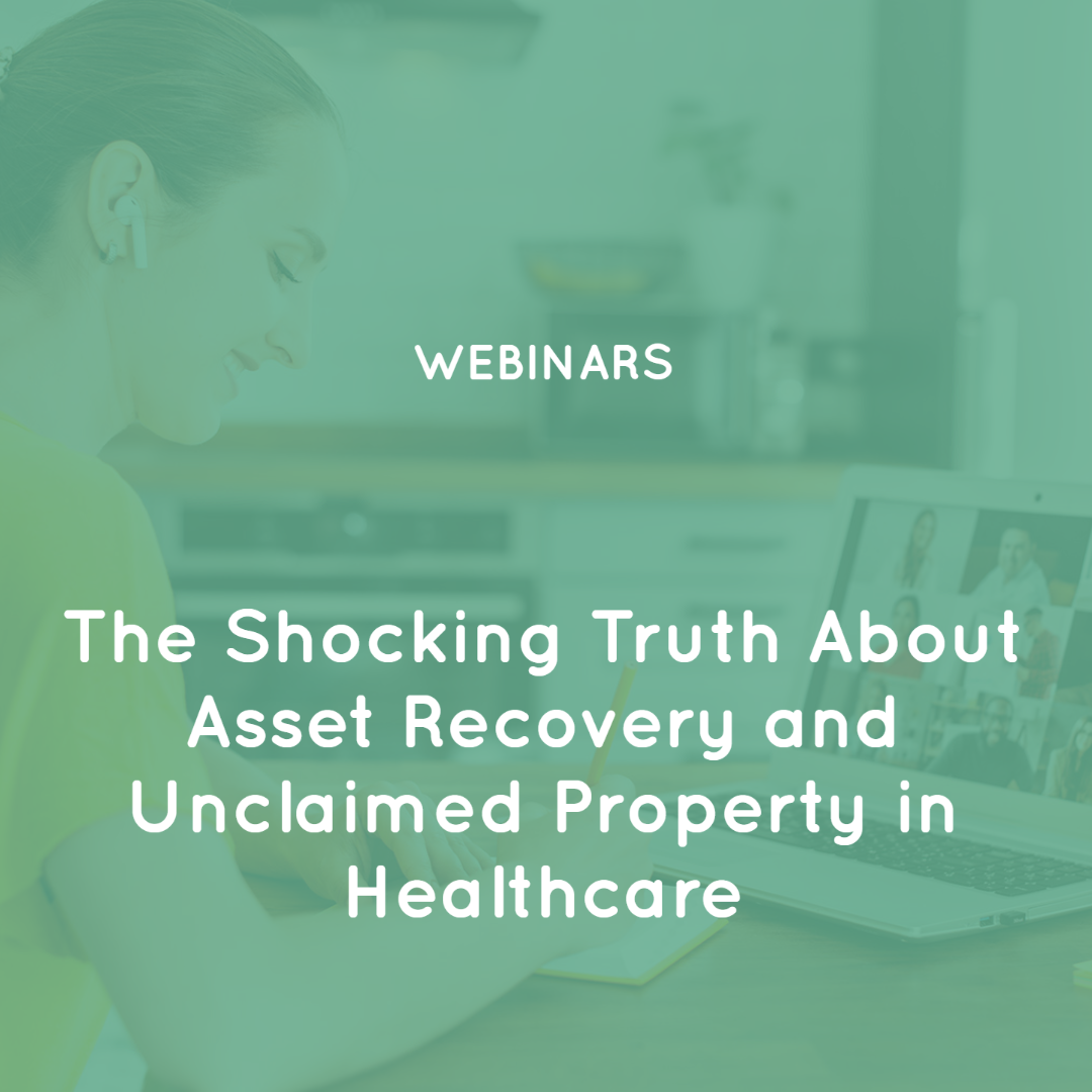 The Shocking Truth About Asset Recovery and Unclaimed Property in Healthcare The Shocking Truth About Asset Recovery and Unclaimed Property in Healthcare