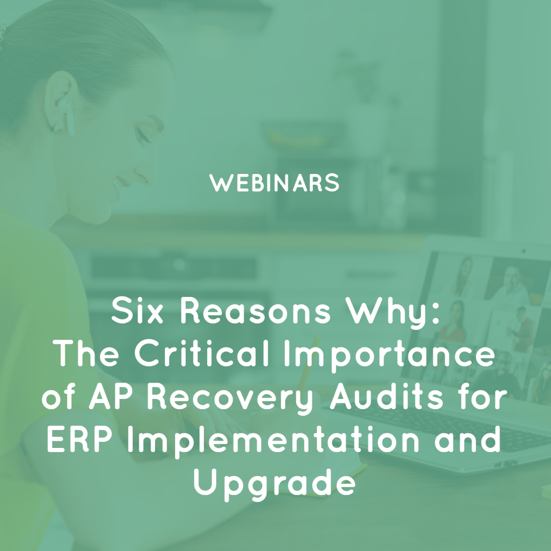 Six Reasons Why: The Critical Importance of AP Recovery Audits for ERP Implementation and Upgrade