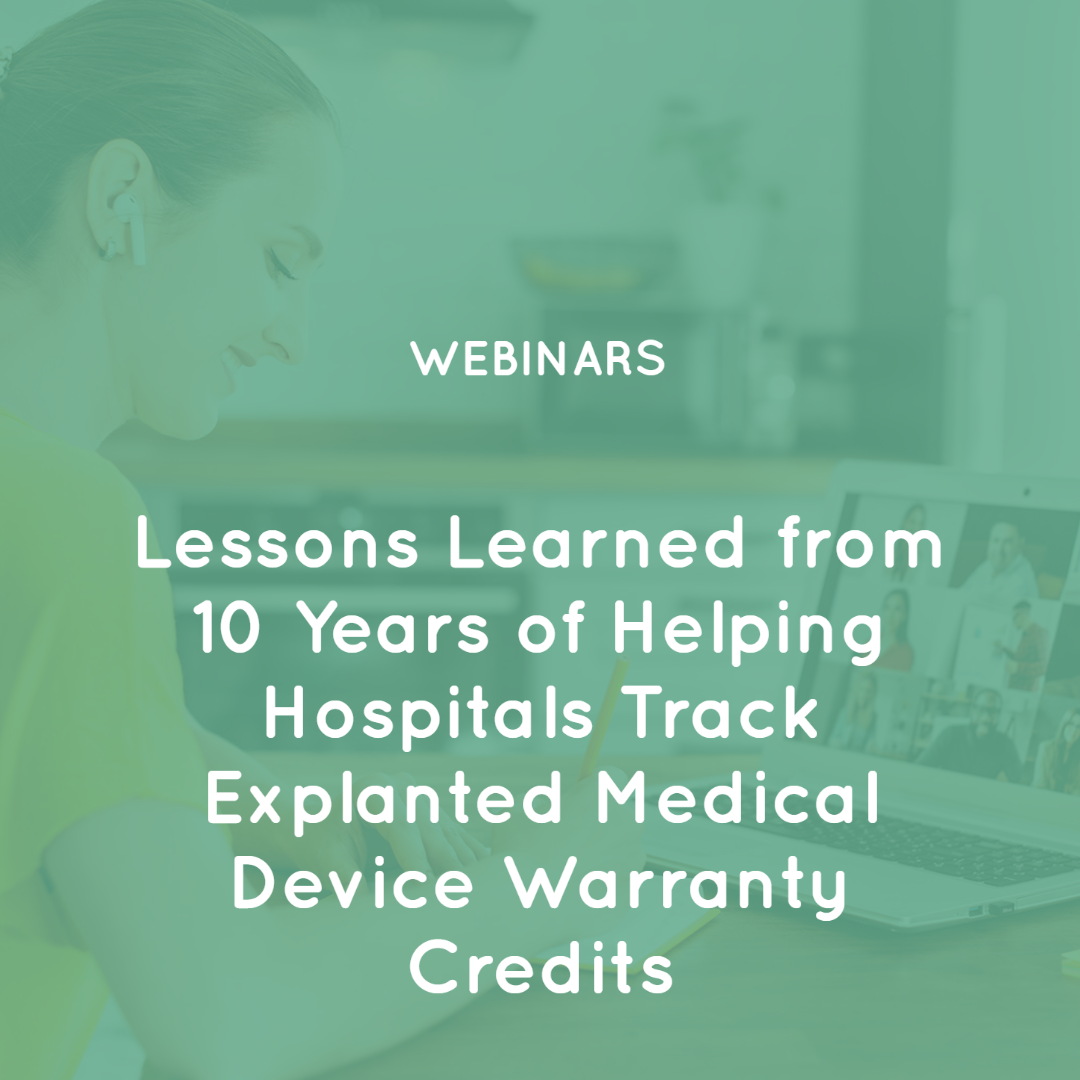 Lessons Learned from 10 Years of Helping Hospitals Track Explanted Medical Device Warranty Credits Lessons Learned from 10 Years of Helping Hospitals Track Explanted Medical Device Warranty Credits