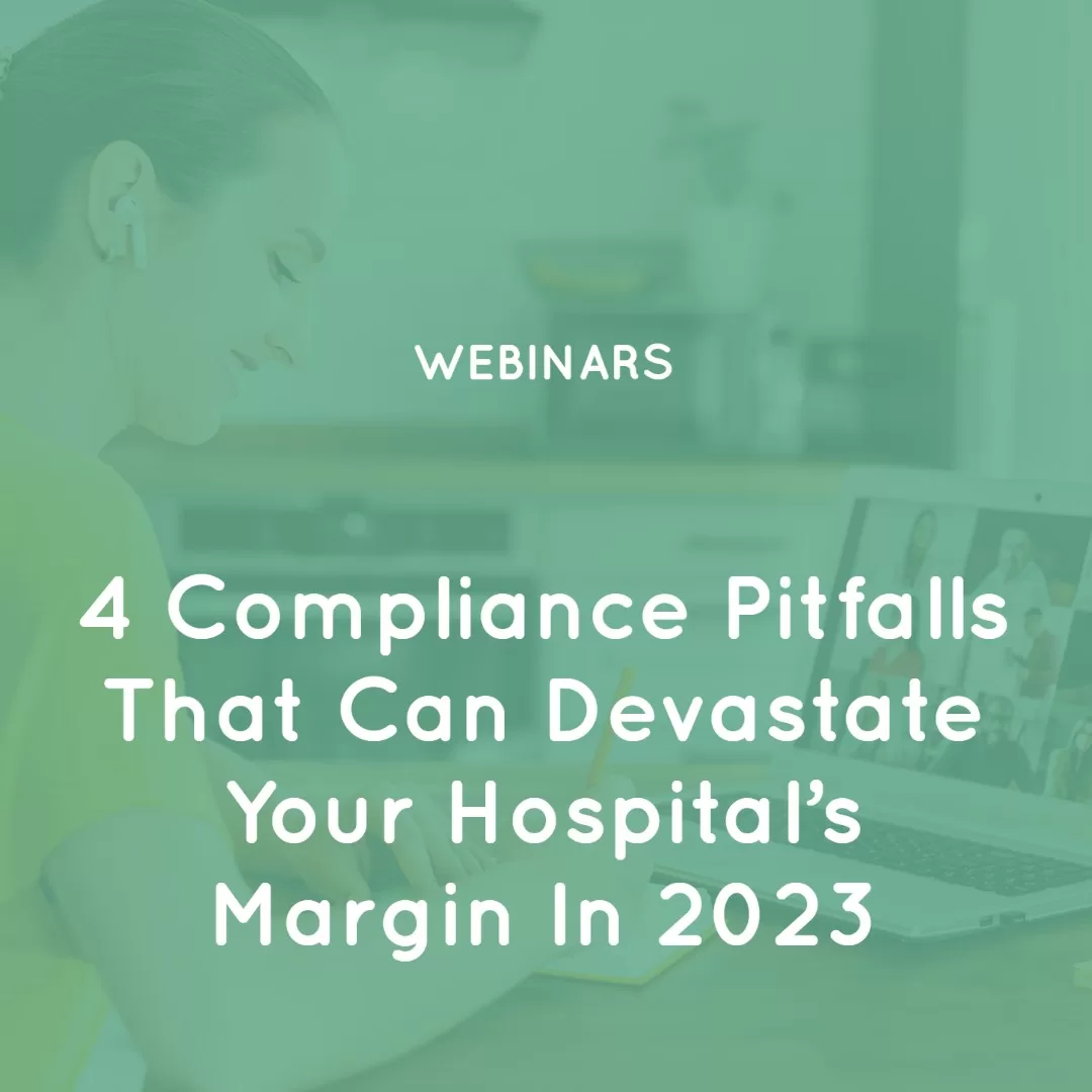 Four Compliance Pitfalls that can Devastate your Hospital’s Margin in 2023 Four Compliance Pitfalls that can Devastate your Hospital’s Margin in 2023