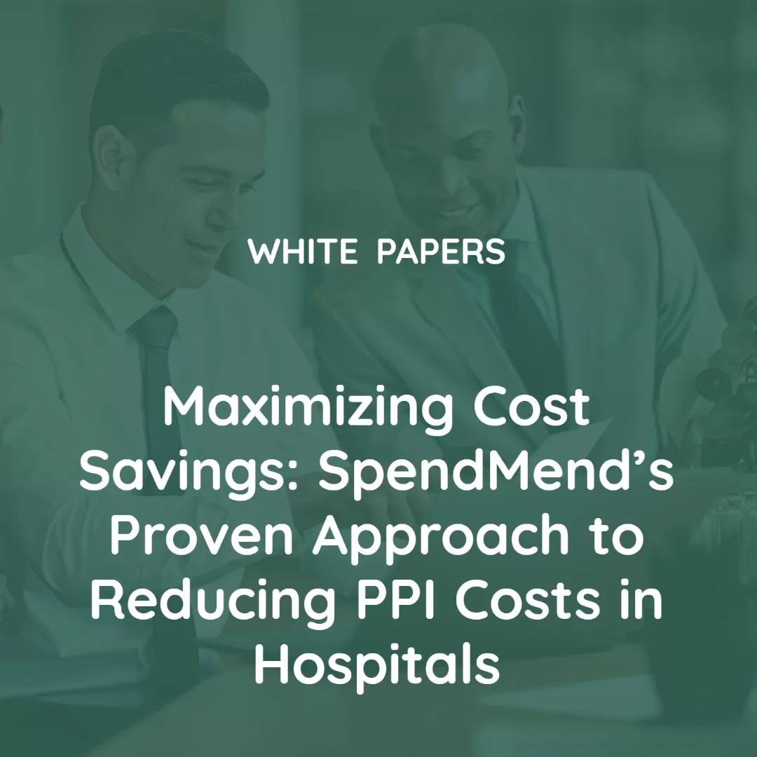 Maximizing Cost Savings: SpendMend’s Proven Approach to Reducing PPI Costs in Hospitals Maximizing Cost Savings: SpendMend’s Proven Approach to Reducing PPI Costs in Hospitals