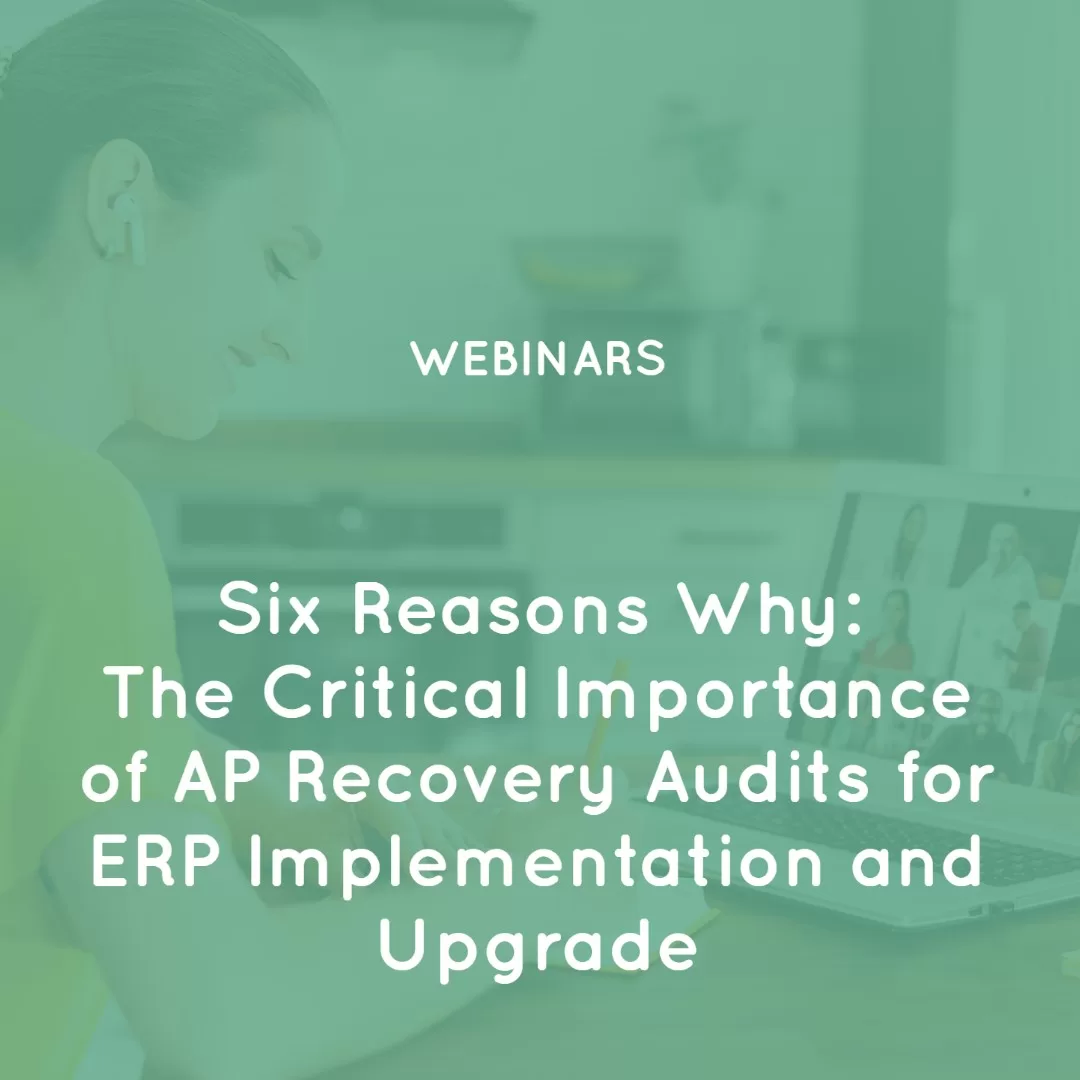 Six Reasons Why: The Critical Importance of AP Recovery Audits for ERP Implementation and Upgrade