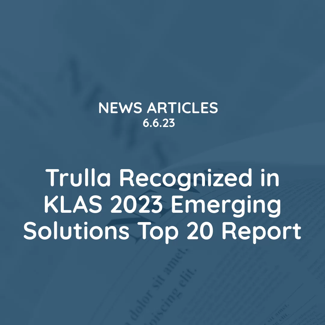 Trulla Recognized in KLAS 2023 Emerging Solutions Top 20 Report