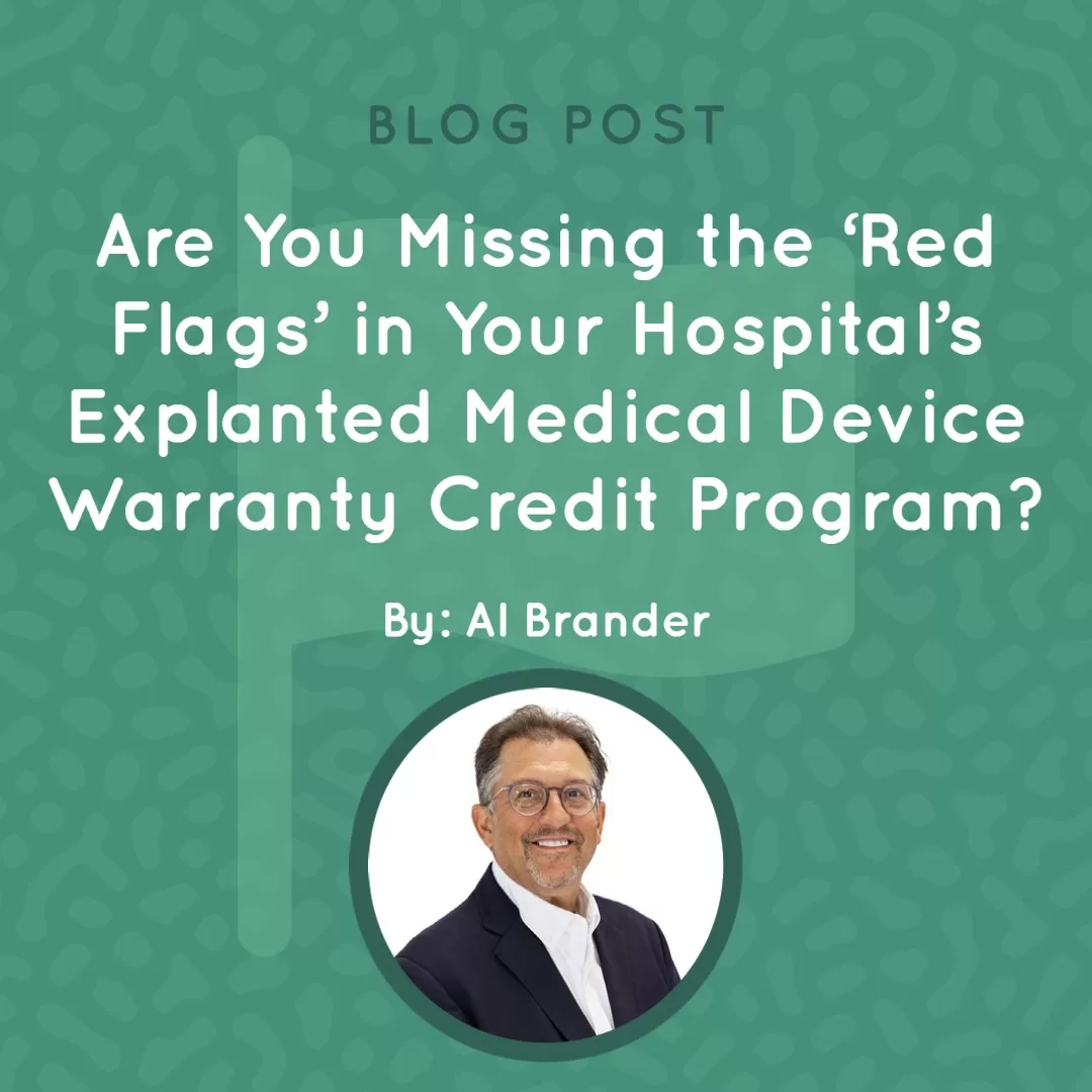 Are You Missing the ‘Red Flags’ in Your Hospital’s Explanted Medical Device Warranty Credit Program?