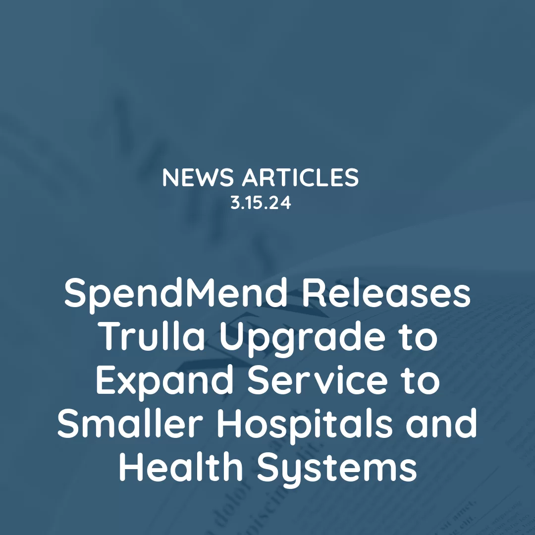 SpendMend Releases Trulla Upgrade to Expand Service to Smaller Hospitals and Health Systems