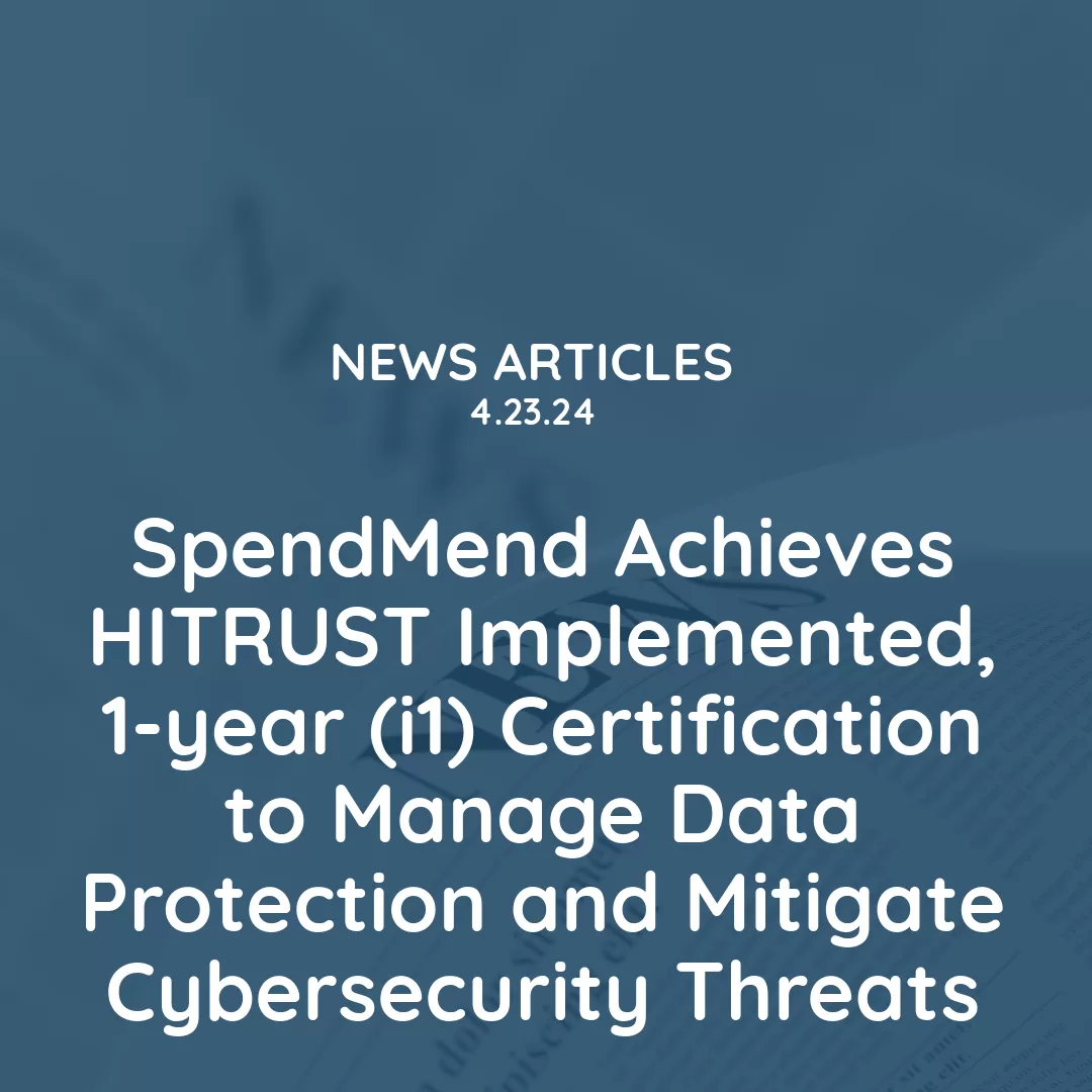 SpendMend Achieves HITRUST Implemented, 1-Year (I1) Certification to Manage Data Protection and Mitigate Cybersecurity Threats